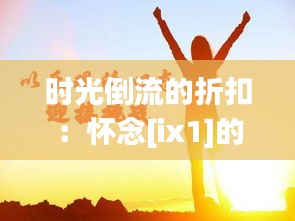时光倒流的折扣：怀念[ix1]的黄金时代