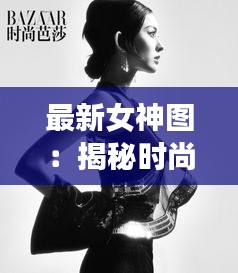 最新女神图：揭秘时尚界的神秘力量