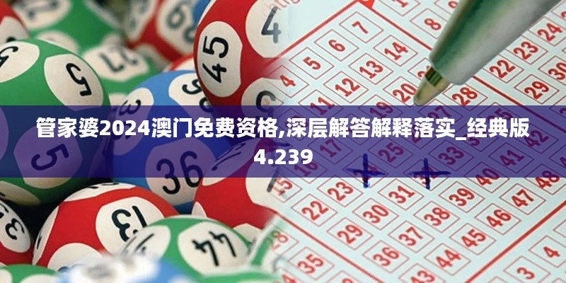 管家婆2024澳门免费资格,深层解答解释落实_经典版4.239