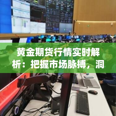 黄金期货行情实时解析：把握市场脉搏，洞察投资机遇