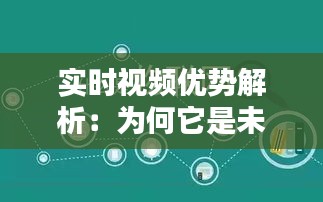 实时视频优势解析：为何它是未来信息传递的黄金通道