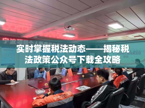 实时掌握税法动态——揭秘税法政策公众号下载全攻略