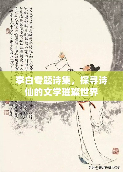 李白专题诗集，探寻诗仙的文学璀璨世界