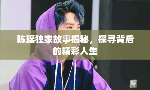 陈瑶独家故事揭秘，探寻背后的精彩人生