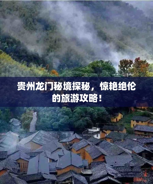 贵州龙门秘境探秘，惊艳绝伦的旅游攻略！