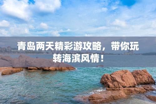 青岛两天精彩游攻略，带你玩转海滨风情！