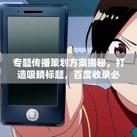 专题传播策划方案揭秘，打造吸睛标题，百度收录必备！