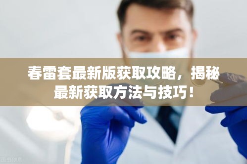 春雷套最新版获取攻略，揭秘最新获取方法与技巧！