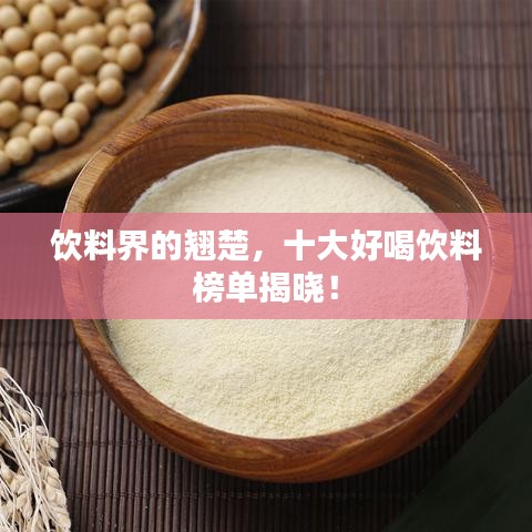 饮料界的翘楚，十大好喝饮料榜单揭晓！