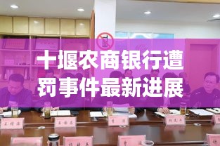 十堰农商银行遭罚事件最新进展揭秘